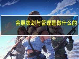 会展策划与管理是做什么的