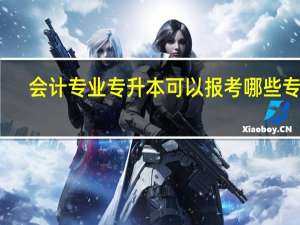 会计专业专升本可以报考哪些专业