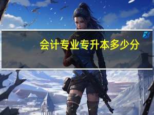 会计专业专升本多少分