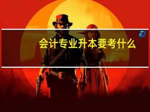 会计专业升本要考什么