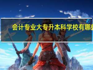 会计专业大专升本科学校有哪些