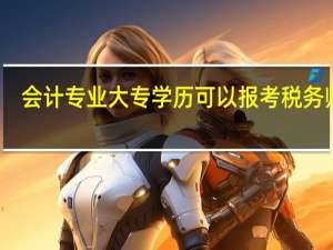 会计专业大专学历可以报考税务师吗