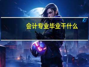 会计专业毕业干什么