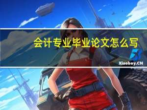 会计专业毕业论文怎么写