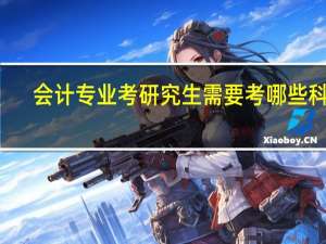 会计专业考研究生需要考哪些科目