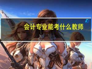 会计专业能考什么教师
