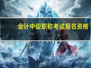 会计中级职称考试报名资格