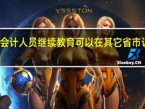 会计人员继续教育可以在其它省市认定吗