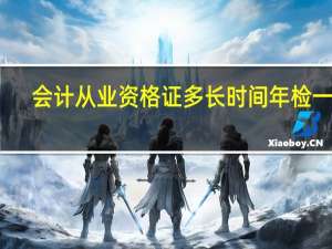 会计从业资格证多长时间年检一次