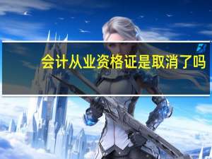 会计从业资格证是取消了吗