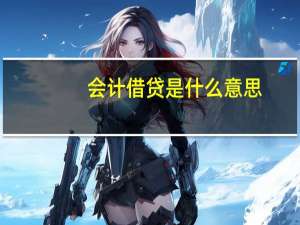 会计借贷是什么意思（会计借贷是什么意思）
