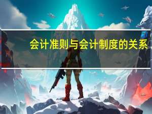 会计准则与会计制度的关系