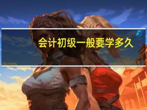 会计初级一般要学多久