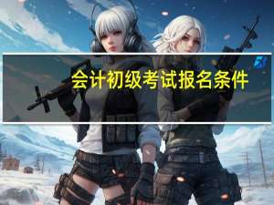 会计初级考试报名条件