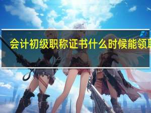 会计初级职称证书什么时候能领取啊