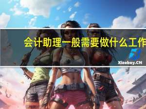 会计助理一般需要做什么工作
