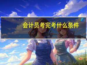 会计员考完考什么条件