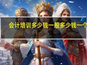 会计培训多少钱一般多少钱一个月