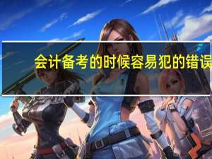 会计备考的时候容易犯的错误