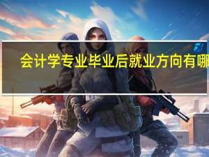 会计学专业毕业后就业方向有哪些
