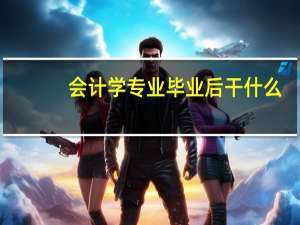 会计学专业毕业后干什么