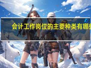 会计工作岗位的主要种类有哪些