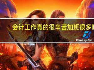 会计工作真的很辛苦加班很多吗
