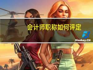 会计师职称如何评定