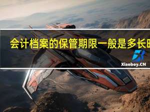 会计档案的保管期限一般是多长时间