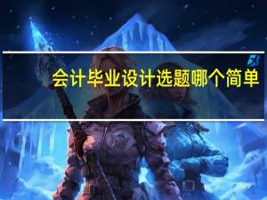 会计毕业设计选题哪个简单