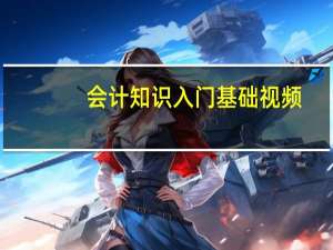 会计知识入门基础视频（会计知识入门）
