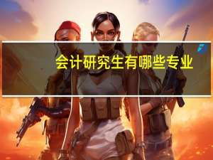 会计研究生有哪些专业