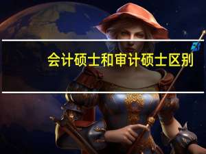 会计硕士和审计硕士区别