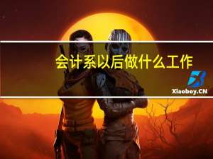 会计系以后做什么工作