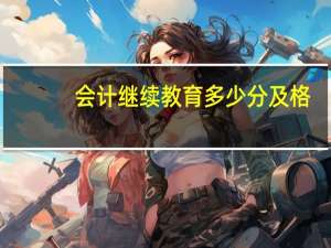 会计继续教育多少分及格