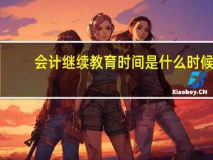 会计继续教育时间是什么时候