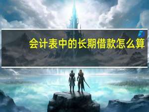 会计表中的长期借款怎么算