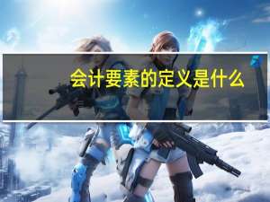 会计要素的定义是什么