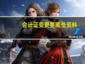 会计证变更要哪些资料