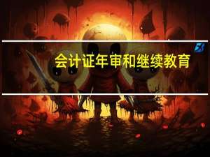 会计证年审和继续教育