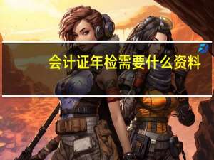 会计证年检需要什么资料
