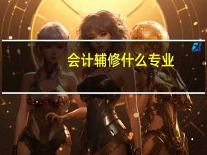 会计辅修什么专业