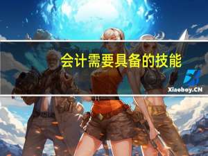 会计需要具备的技能（会计需要掌握的技能）