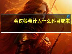 会议餐费计入什么科目成本（会议餐费计入什么科目）