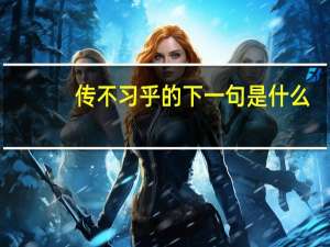 传不习乎的下一句是什么