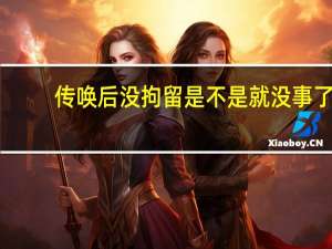 传唤后没拘留是不是就没事了