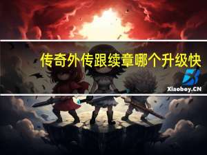传奇外传跟续章哪个升级快（传奇外传官网）