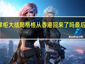 传奇大掌柜大结局格格从香港回来了吗 最后的格格大结局