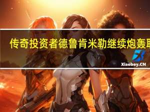 传奇投资者德鲁肯米勒继续炮轰耶伦