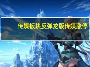 传媒板块反弹 龙版传媒涨停